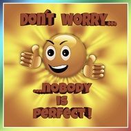 dont worry nobody is perfect