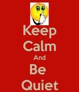 Keep Calm And Be Quiet