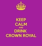 Keep Calm and drink crown royal, ad, motivator