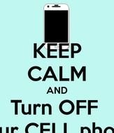 Keep Calm And Turn Off Your Cell Phone