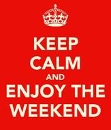 Keep Calm Its The Weekend