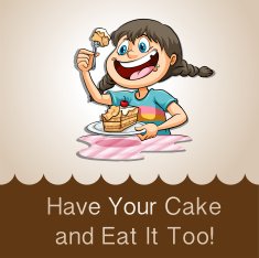 Have your cake and eat too