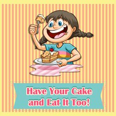 Have your cake and eat it