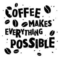 Nice quote &quot;Coffee makes everything possible&quot;