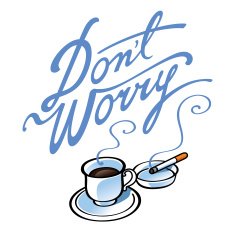 Don't worry - coffee and cigarette