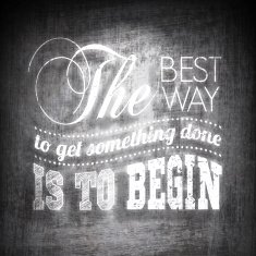 The best way to get something done is begin