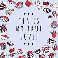 Cute naive cups background Tea Is My True Love