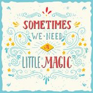 Sometimes we need a little magic Hand drawn quote lettering N2