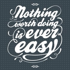 Nothing Worth Doing Is Ever Easy N2