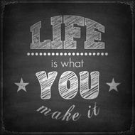 Life is what you make it - Chalkboard background N2