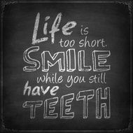 Life is too short smile while you still have teeth
