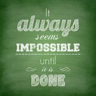 &quot;It always seems impossible until it is done&quot; Chalkboard background