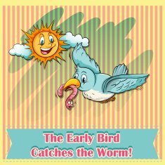 The early bird catches the worm