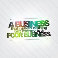 Business that makes nothing but money is a poor business