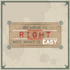 Do what is right not easy