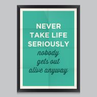 Motivational quote Never take life seriously