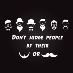 Don't judge people by their beards or mustaches