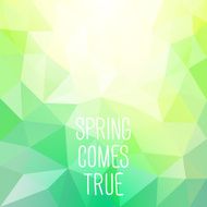 &#039;Spring comes true&#039; abstract polygonal background