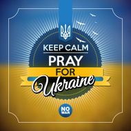 Keep calm and pray for Ukraine