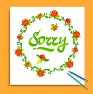 Hand drawn Sorry card Typography and flowers Vector illustration
