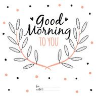 Inspirational romantic quote card Good morning to you