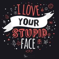 Inspirational romantic quote card I love your stupid face N2