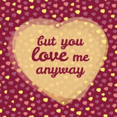 'but you love me anyway' vector Illustration Happy Valentine's Day
