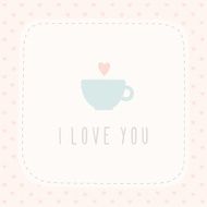 I love you card with cup full of love!