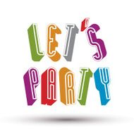 Let Us Party phrase made with 3d retro geometric letters
