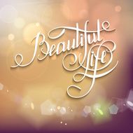 Beatiful Life! - calligraphic words and bokeh N3