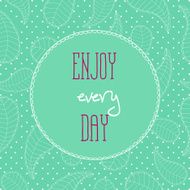 Motivational quotes background Enjoy every day