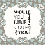 Decorative phrase would you like a cup of tea