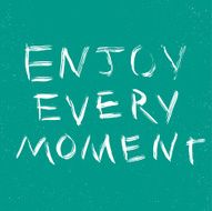 Enjoy every moment quote N2