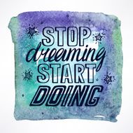 Stop dreaming start doing