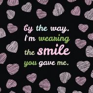 &#039;I&#039;m wearing the smile you gave me &#039; typography N2