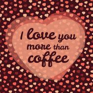 &#039;love you more than coffee&#039; vector Illustration Valentine&#039;s day card N2