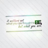 It matters what you are