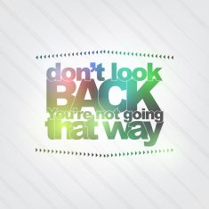 Don't look back You're not going that way