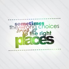 Wrong choices bring us to the right places