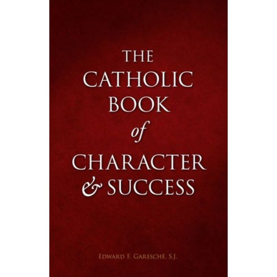 The Catholic Book Of Character And Success