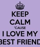 Keep Calm Cause I Love My Best Friend And Carry On Image