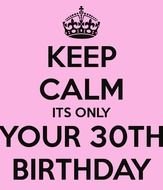 Keep Calm Its Only Your 30th Birthday And Carry On Image