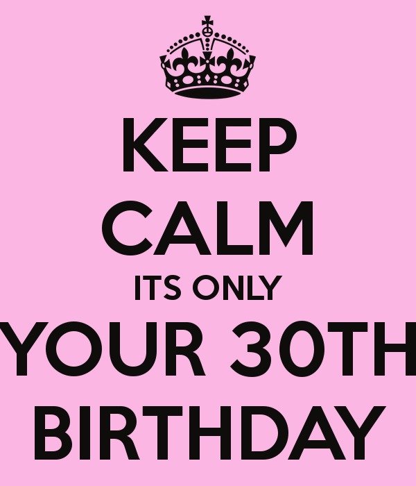 Keep Calm Its Only Your 30th Birthday And Carry On Image