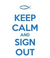 Keep Calm And Sign Out drawing