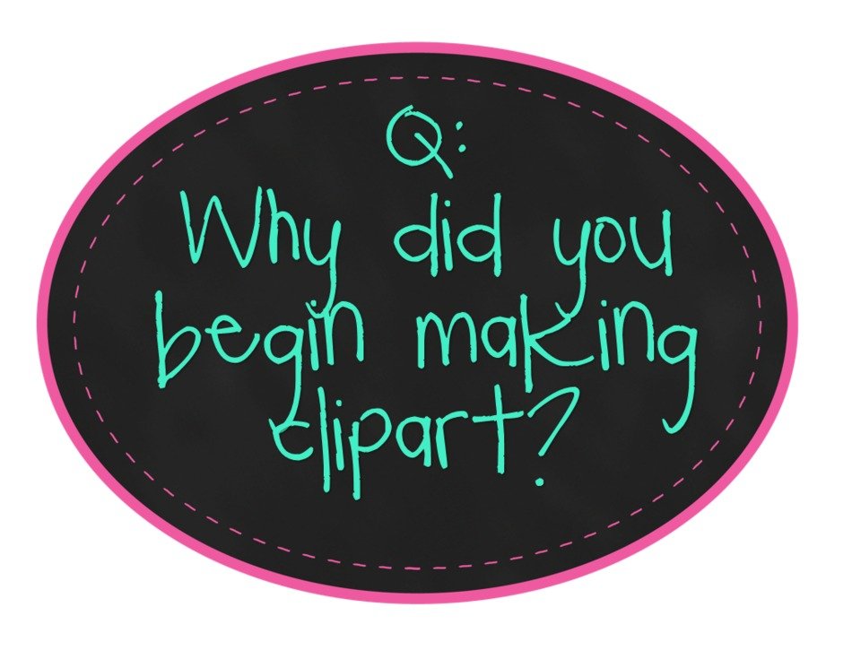 why did you begin making clipart? writing in black oval frame