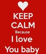 Keep Calm Because I Love You Baby And Carry On Image