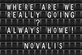 where are we really going? always home! novalis