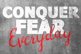 Conquer Fear everyday the writing on the wall
