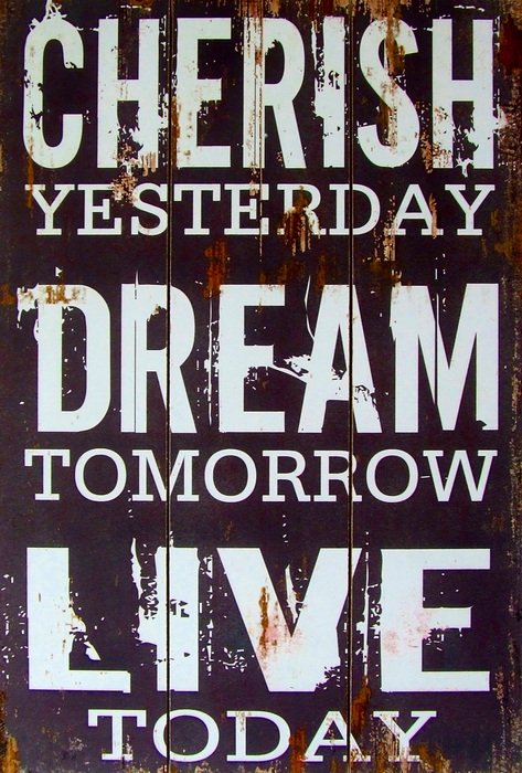 Cherish Yesterday Dream Tomorrow live today