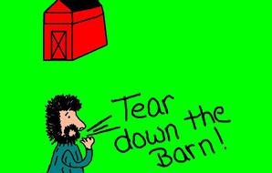 Tear down the Barn! as the inscription in the picture